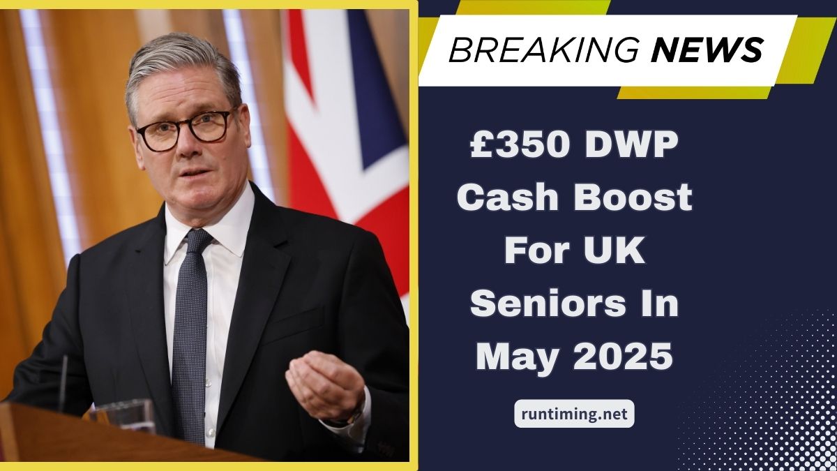 £350 DWP Cash Boost For UK Seniors In May 2025 – Eligibility, Payment Details & Latest Update